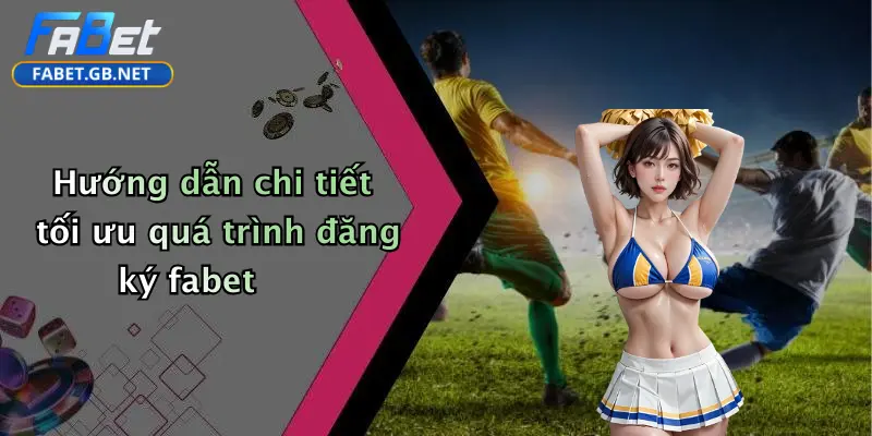 Đăng Ký FABET: Cổng Cá Cược Thể Thao, Casino, Tài Xỉu Uy Tín 4 Hướng dẫn chi tiết tối ưu quá trình đăng ký fabet