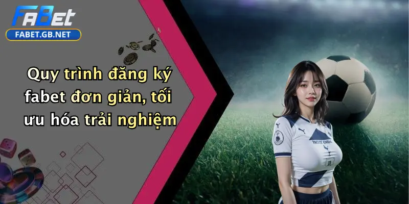 Đăng Ký FABET: Cổng Cá Cược Thể Thao, Casino, Tài Xỉu Uy Tín 2 Quy trình đăng ký fabet đơn giản, tối ưu hóa trải nghiệm