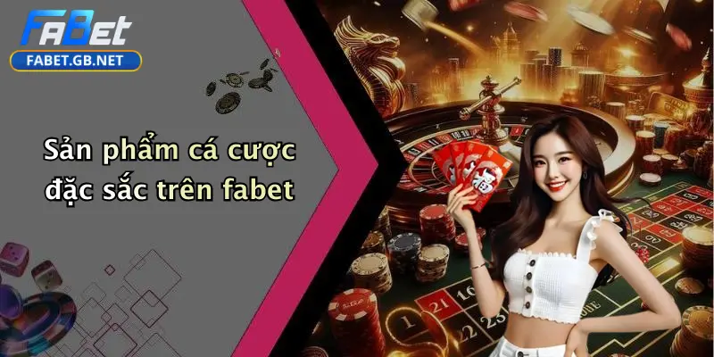 Đăng Ký FABET: Cổng Cá Cược Thể Thao, Casino, Tài Xỉu Uy Tín 3 Sản phẩm cá cược đặc sắc trên fabet