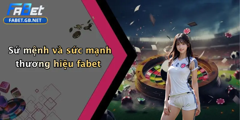 Đăng Ký FABET: Cổng Cá Cược Thể Thao, Casino, Tài Xỉu Uy Tín 1 Sứ mệnh và sức mạnh thương hiệu fabet