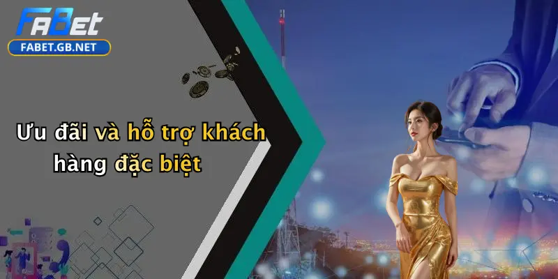 Thể thao FABET 4 Ưu đãi và hỗ trợ khách hàng đặc biệt